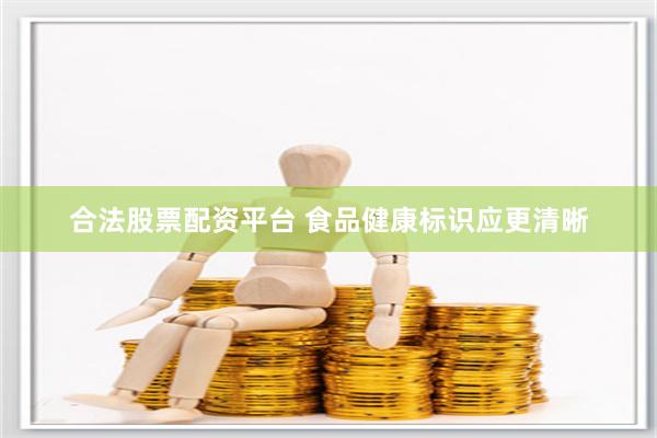合法股票配资平台 食品健康标识应更清晰
